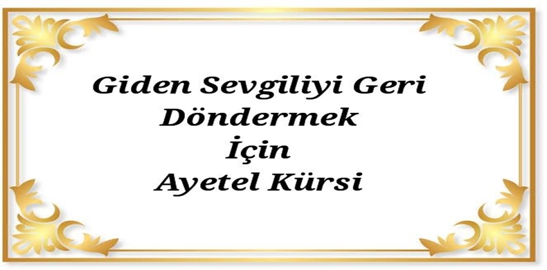 Ayetel Kürsi ile Sevdiğini Geri Döndürme Duası Nasıl Okunur?