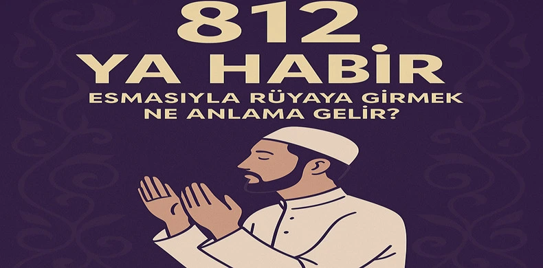 El-Habir Esması 812 Kere Neden Okunur?