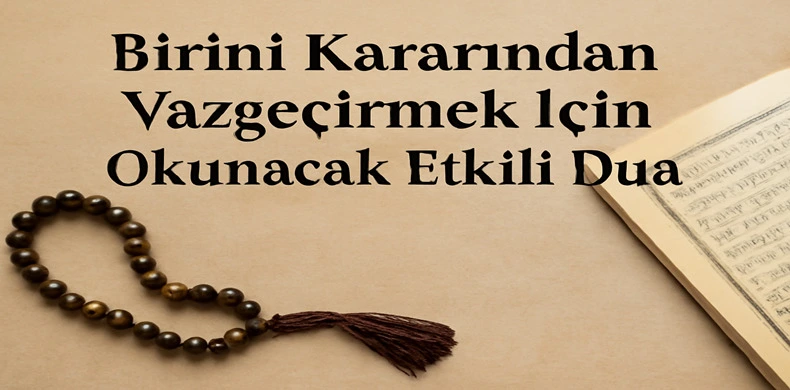Birinin Kararını Değiştirmek İçin Okunacak Etkili Esmalar